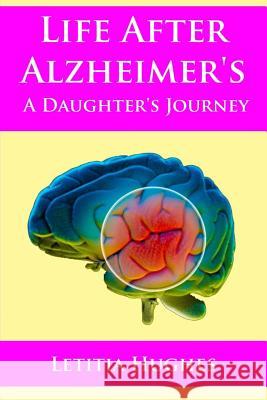 Life After Alzheimer's A Daughter's Journey Letitia Hughes 9781791720773 Independently Published - książka