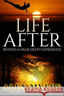 Life After: Beyond a Near Death Experience Alex Myers 9781503226500 Createspace - książka