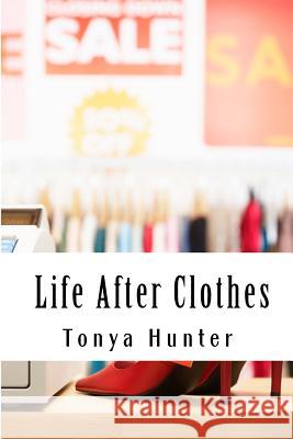 Life After Clothes: ..or is there? Hunter, Tonya 9781530868841 Createspace Independent Publishing Platform - książka