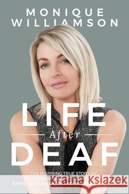 Life After Deaf: The inspiring true story of one woman's fight to overcome a mysterious illness and redefine her life Monique Williamson 9781988925394 Prominence Publishing - książka