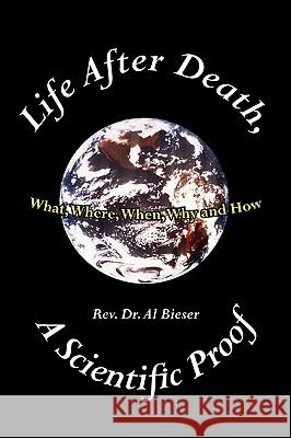 Life After Death, A Scientific Proof: What, Where, Why, When and How Bieser, Al 9781425924607 Authorhouse - książka