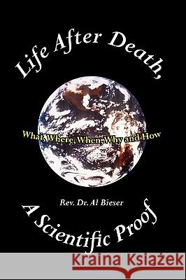 Life After Death, A Scientific Proof: What, Where, Why, When and How Bieser, Al 9781425924614 Authorhouse - książka