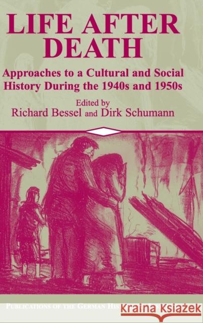 Life After Death: Approaches to a Cultural and Social History of Europe During the 1940s and 1950s Bessel, Richard 9780521804134 CAMBRIDGE UNIVERSITY PRESS - książka