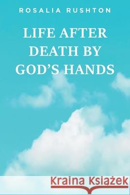 Life After Death by God's Hands Rosalia Rushton 9781649527608 Fulton Books - książka