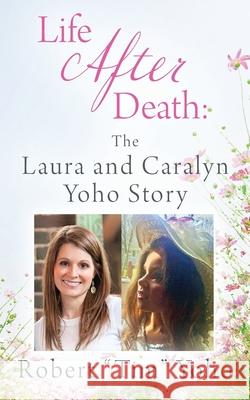 Life After Death: The Laura and Caralyn Yoho Story Robert Tim Yoho 9781977248206 Outskirts Press - książka