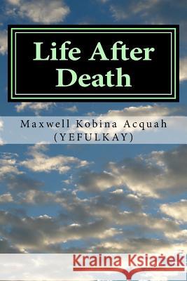 Life After Death: Where Would You Be If You Die Today? Maxwell Kobina Acquah 9781492931713 Createspace - książka