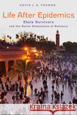 Life After Epidemics: Ebola Survivors and the Social Dimensions of Recovery Kevin J. a. Thomas 9781421454146 Johns Hopkins University Press - książka