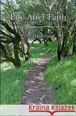 Life After Faith: Radical Paths to a Reasonable Spirituality Chris Highland 9781441468123 Createspace - książka