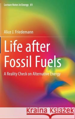 Life After Fossil Fuels: A Reality Check on Alternative Energy Alice J. Friedemann 9783030703349 Springer - książka