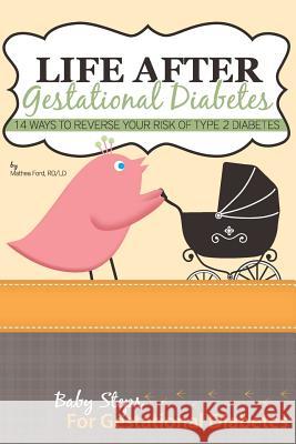 Life After Gestational Diabetes: 14 Ways To Reverse Your Risk Of Type 2 Diabetes Ford, Mathea 9780615903231 Nickanny Publishing - książka