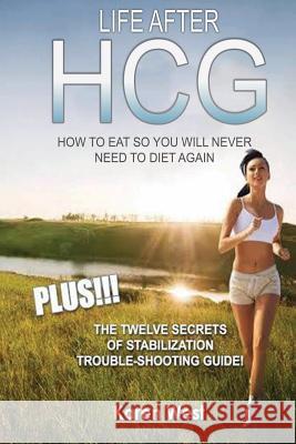 Life After HCG How To Eat So You Will Never Need to Diet Again: PLUS! The 12 Secrets of Stabilisation Trouble-Shooting Guide! West, Karen 9781508813941 Createspace - książka