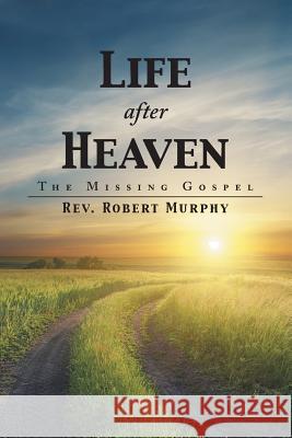 Life After Heaven: The Missing Gospel Murphy, Robert 9781490826400 WestBow Press - książka