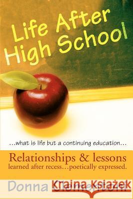 Life After High School: Relationships & lessons learned after recess... poetically expressed Clementoni, Donna 9780595218202 Writers Club Press - książka