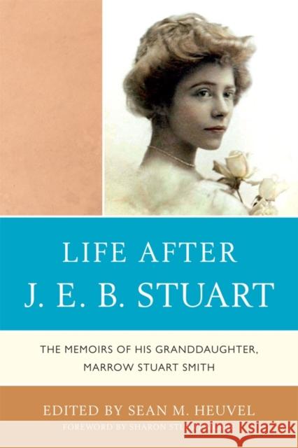 Life After J.E.B. Stuart: The Memoirs of His Granddaughter, Marrow Stuart Smith Heuvel, Sean M. 9780761854630 Hamilton Books - książka