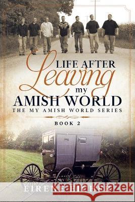 Life After Leaving My Amish World Eirene Eicher 9781736064597 Amazon Digital Services LLC - KDP Print US - książka