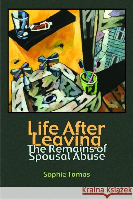 Life After Leaving: The Remains of Spousal Abuse Tamas, Sophie 9781611320619 Left Coast Press - książka