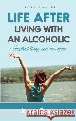 Life After Living with an Alcoholic: Inspired Living Now He's Gone Jacqui Rosser 9781717905635 Independently Published - książka