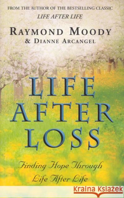 Life After Loss : Finding Hope Through Life After Life Raymond A. Moody Dianne Arcangel 9780712602723 EBURY PRESS - książka