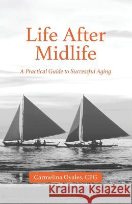 Life After Midlife: A Practical Guide to Successful Aging Carmelina Oyales Cpg 9781478775768 Outskirts Press - książka