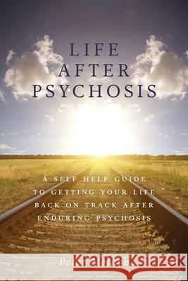 Life After Psychosis: A Self Help Guide to Getting Your Life Back on Track After Enduring Psychosis Peter Melnyk 9781525584220 FriesenPress - książka