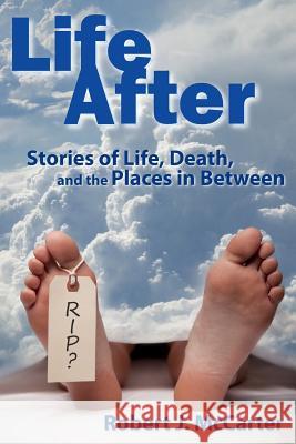 Life After: Stories of Life, Death, and the Places in Between Robert J. McCarter 9781941153949 Little Hummingbird Publishing - książka