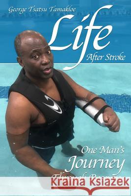 Life After Stroke: One Man's Journey Through Recovery George Tsatsu Tamakloe 9781091594678 Independently Published - książka