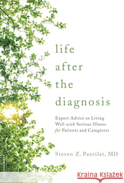 Life After the Diagnosis: Expert Advice on Living Well with Serious Illness for Patients and Caregivers Steven Z., MD Pantilat 9780738219387 Da Capo Lifelong Books - książka