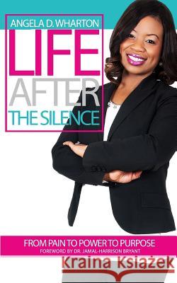 Life After the Silence: From Pain to Power to Purpose Angela D. Wharton 9780692360743 Angela D. Wharton International - książka