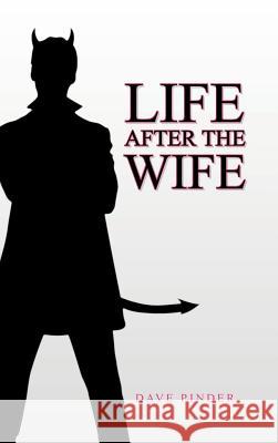 Life After the Wife Dave Pinder 9781477223338 Authorhouse - książka