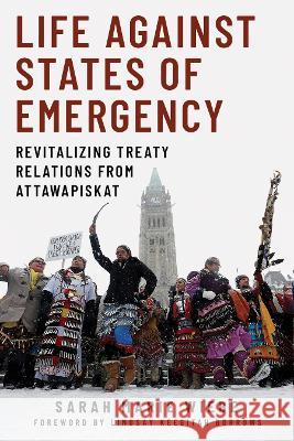 Life Against States of Emergency: Revitalizing Treaty Relations from Attawapiskat Sarah Marie Wiebe Lindsay Keegitah Borrows Borrows Lindsay 9780774867870 University of British Columbia Press - książka