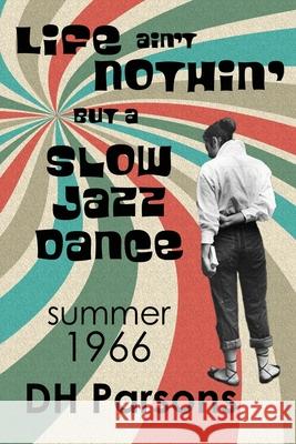 Life ain't Nothin' but a Slow Jazz Dance: Summer, 1966 Dh Parsons 9781948553063 Bliss-Parsons Institute, LLC - książka