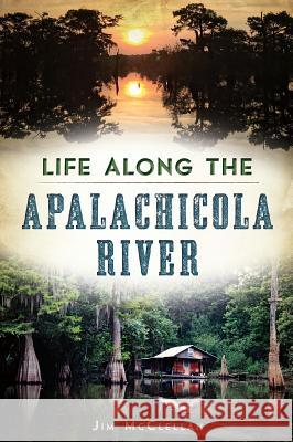 Life Along the Apalachicola River James McClellan Jim McClellan 9781626197510 History Press - książka