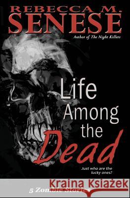 Life Among the Dead: 5 Zombie Stories Rebecca M Senese 9781927603253 Rfar Publishing - książka