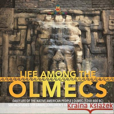 Life Among the Olmecs Daily Life of the Native American People Olmec (1200-400 BC) Social Studies 5th Grade Children's Geography & Cultures Books Baby Professor 9781541949973 Baby Professor - książka