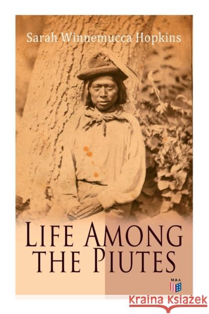 Life Among the Piutes: The First Autobiography of a Native American Woman: First Meeting of Piutes and Whites, Domestic and Social Moralities of Piutes, Wars and Their Causes, Reservation of Pyramid a Sarah Winnemucca Hopkins 9788027333950 e-artnow - książka