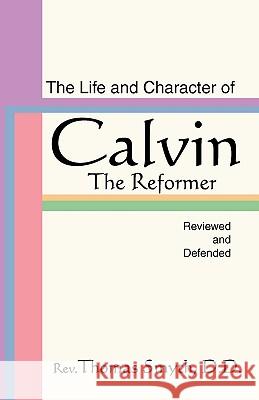 Life and Character of Calvin, the Reformer, Reviewed and Defended Thomas Smyth 9781579106898 Wipf & Stock Publishers - książka