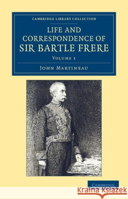 Life and Correspondence of Sir Bartle Frere, Bart., G.C.B., F.R.S., Etc. Martineau, John 9781108051859 Cambridge University Press - książka