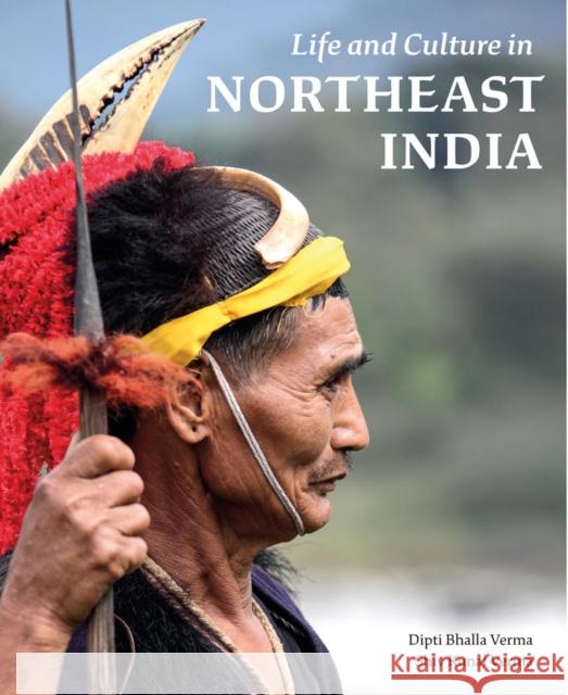 Life and Culture in Northeast India Dipti Bhalla Shiv Kunal Verma 9780789213747 Abbeville Press Inc.,U.S. - książka