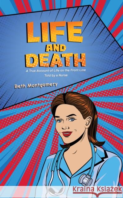 Life and Death: A True Account of Life on the Front Line Told by a Nurse Beth Montgomery 9781398432543 Austin Macauley - książka