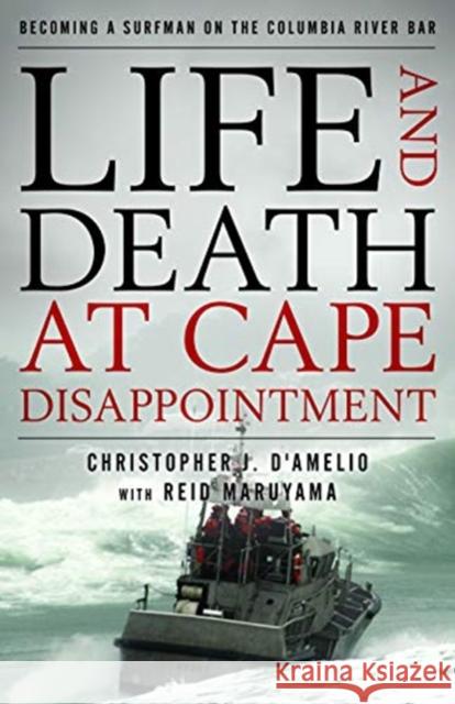 Life and Death at Cape Disappointment: Becoming a Surfman on the Columbia River Bar D'Amelio, Christopher J. 9781493058723 Lyons Press - książka