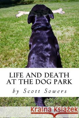 Life and Death at the Dog Park Scott Sowers 9780990525110 Big Gorilla Press - książka