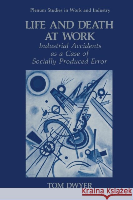 Life and Death at Work: Industrial Accidents as a Case of Socially Produced Error Dwyer, Tom 9781489906083 Springer - książka