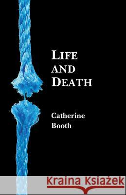 Life and Death: Being Reports of Addresses Delivered in London Catherine Booth D. Curtis Hale D. Curtis Hale 9780880196017 Schmul Publishing Company - książka