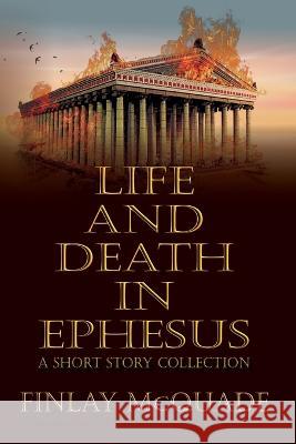 Life and Death in Ephesus: A Short Story Collection Finlay McQuade Historium Press  9798986256481 Historium Press - książka