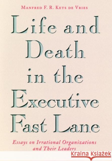 Life and Death in the Executive Fast Lane: Essays on Irrational Organizations and Their Leaders Kets de Vries, Manfred F. R. 9780787901127 Jossey-Bass - książka