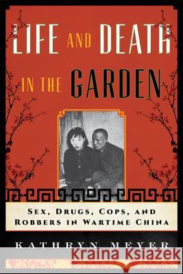 Life and Death in the Garden: Sex, Drugs, Cops, and Robbers in Wartime China Meyer, Kathryn 9781442223523 Rowman & Littlefield Publishers - książka