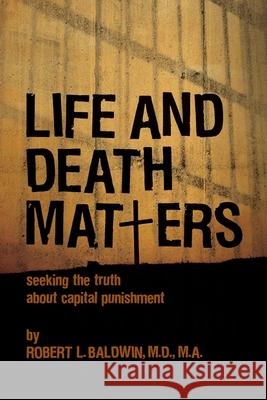 Life and Death Matters: Seeking the Truth about Capital Punishment Robert L. Baldwin 9781588385932 NewSouth Books - książka