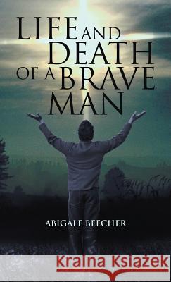 Life and Death of a Brave Man Abigale Beecher 9781449750947 WestBow Press - książka