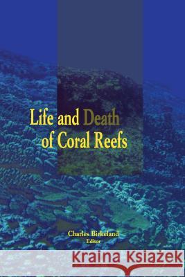 Life and Death of Coral Reefs Charles Birkeland 9781461377467 Springer - książka