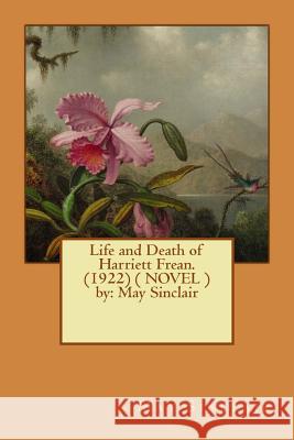 Life and Death of Harriett Frean. (1922) ( NOVEL ) by: May Sinclair Sinclair, May 9781542396622 Createspace Independent Publishing Platform - książka